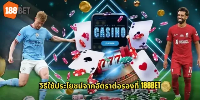 วิธีใช้ประโยชน์จากอัตราต่อรองที่ 188BET