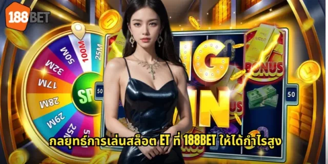 กลยุทธ์การเล่นสล็อต ET ที่ 188BET ให้ได้กำไรสูง